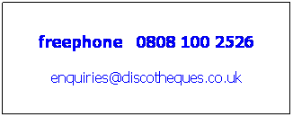 Text Box: freephone   0808 100 2526
enquiries@discotheques.co.uk
